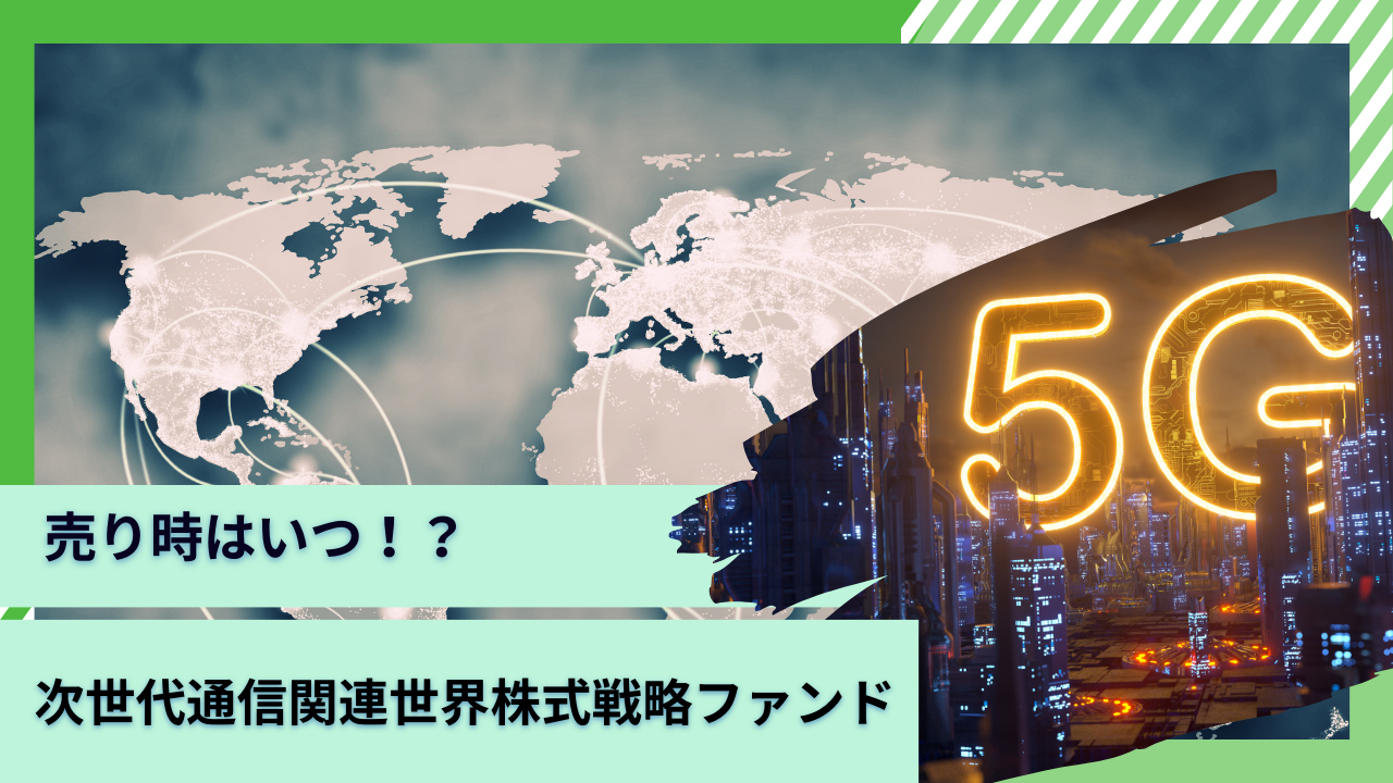 【愛称：The 5G】売り時はいつ？評判の次世代通信関連世界株式戦略ファンドを基準価格の推移や今後の見通しを含めて徹底評価！掲示板等で口コミがよい投信の2024年以降を紐解く！